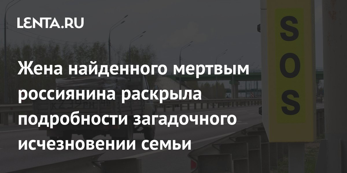 Жена погибшего под Липецком мужчины раскрыла детали исчезновения семьи Жена погибшего под Липецком мужчины раскрыла детали исчезновения семьи