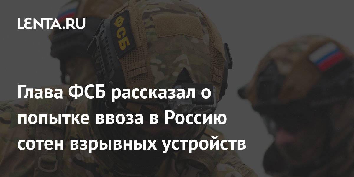 ФСБ пресекла ввоз более 500 взрывных устройств из Украины ФСБ пресекла ввоз более 500 взрывных устройств из Украины