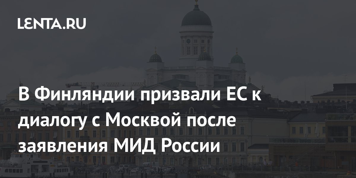 Финский политик призвал ЕС к диалогу с Москвой после предупреждения МИД России
