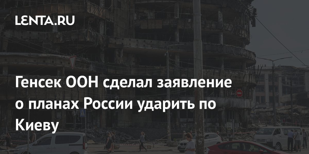 Генсек ООН обеспокоен заявлением России о планах нанести удары по Киеву Генсек ООН обеспокоен заявлением России о планах нанести удары по Киеву