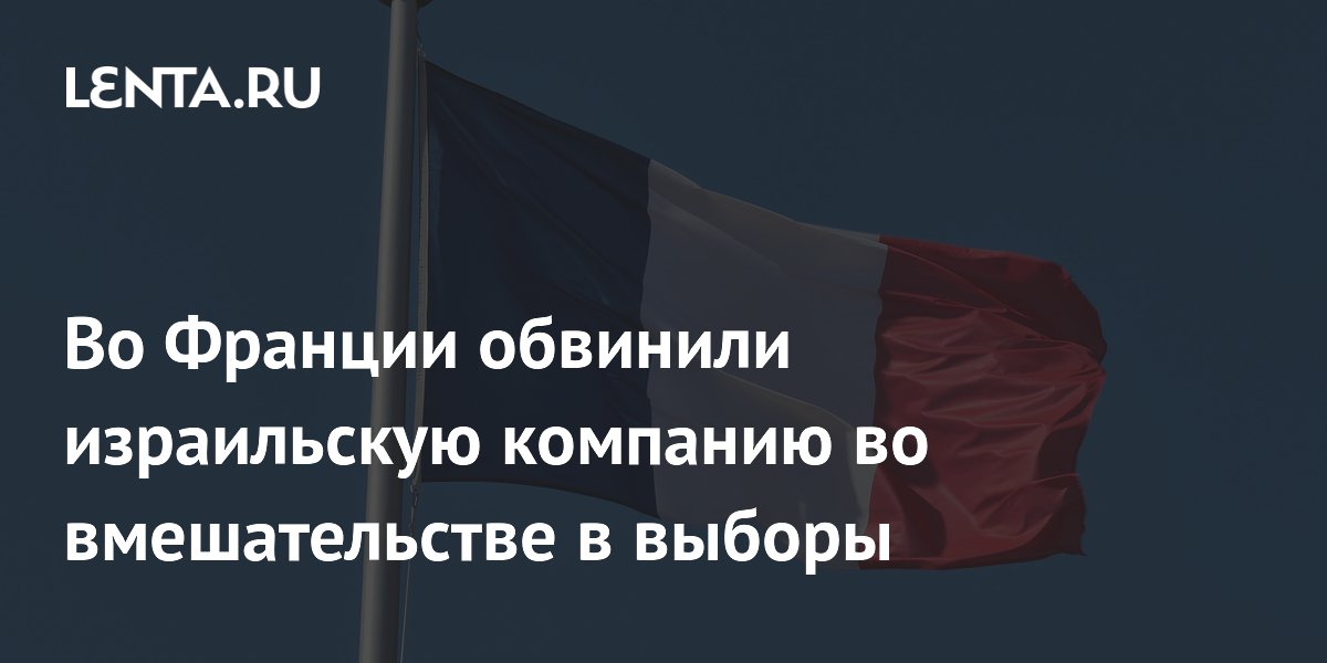 Израильскую компанию BlackCore обвинили во вмешательстве в муниципальные выборы во Франции Израильскую компанию BlackCore обвинили во вмешательстве в муниципальные выборы во Франции
