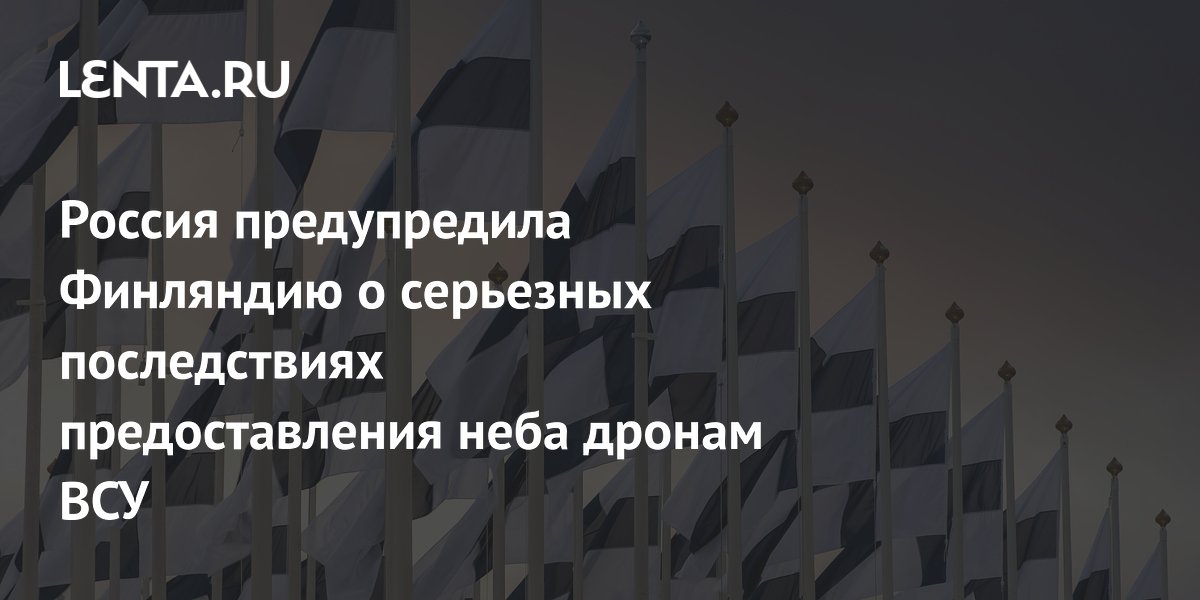 Россия предупредила Финляндию о последствиях за использование неба дронами ВСУ Россия предупредила Финляндию о последствиях за использование неба дронами ВСУ