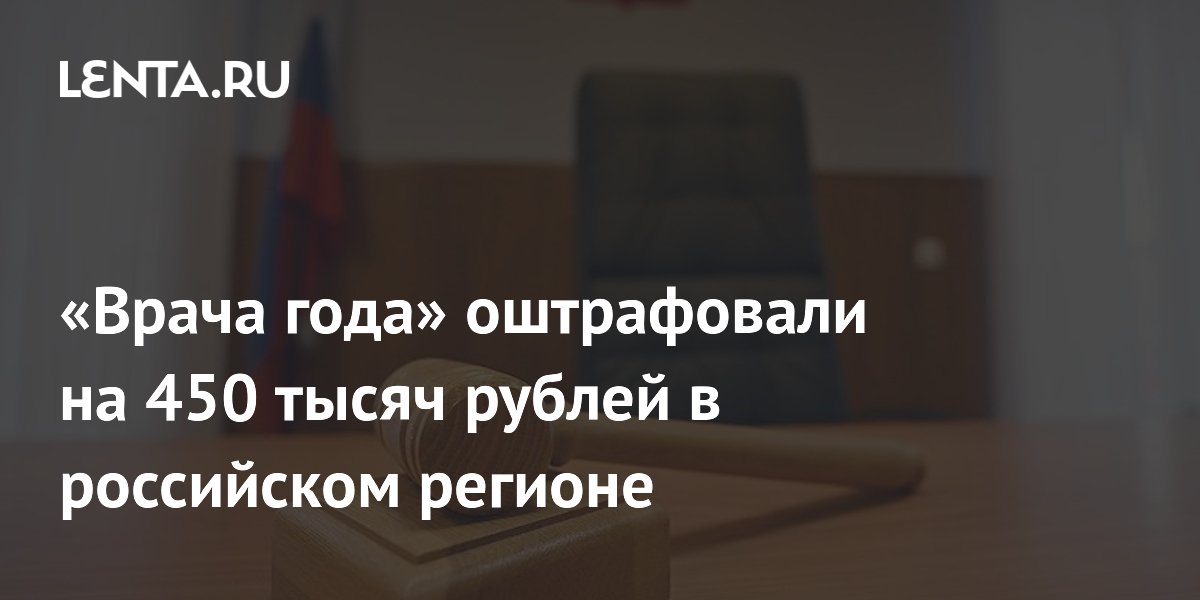 «Врача года» в Архангельске оштрафовали на 450 тыс. рублей за финансирование экстремизма «Врача года» в Архангельске оштрафовали на 450 тыс. рублей за финансирование экстремизма