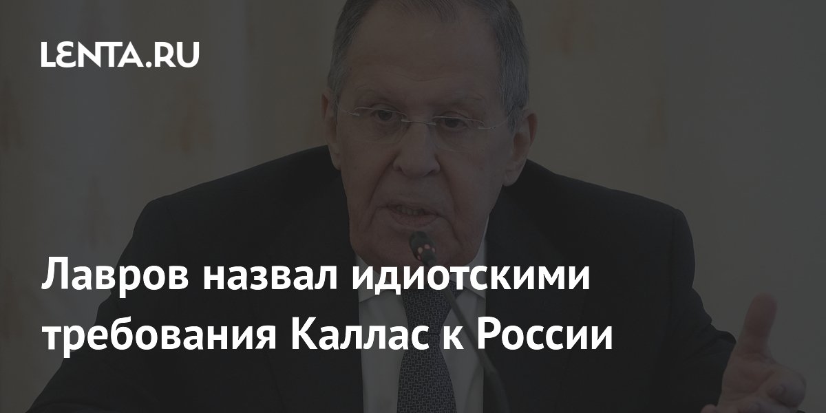 Лавров назвал требования Каллас о военных ограничениях идиотскими
