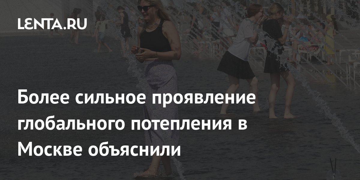 Ученый объяснил, почему в Москве глобальное потепление сильнее, чем в среднем на планете