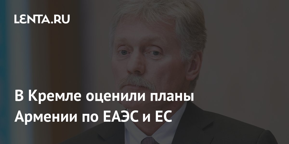 В Кремле назвали уникальной ситуацию с членством Армении в ЕАЭС и возможным вступлением в ЕС