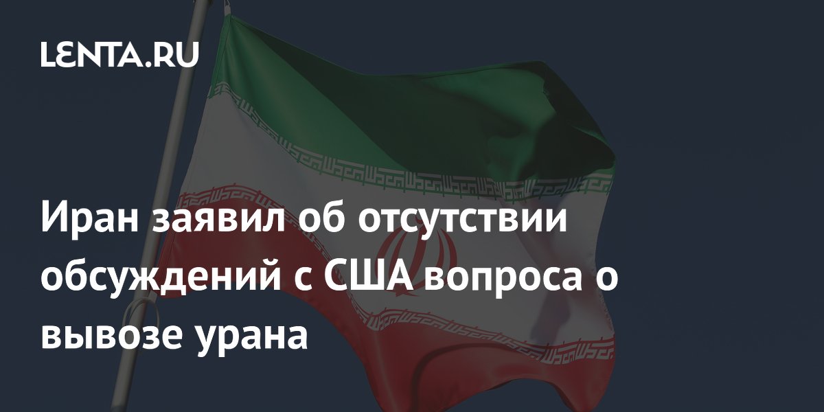 Иран опроверг обсуждения с США вывоза обогащенного урана
