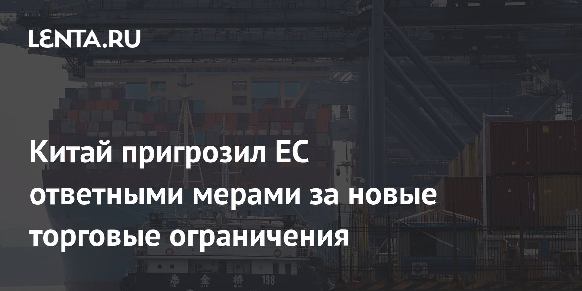 Китай пообещал ответные меры на новые торговые ограничения ЕС