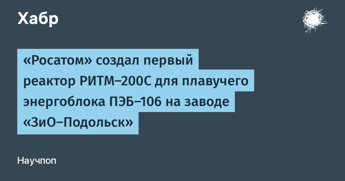 Росатом создал первый реактор РИТМ-200С для плавучего энергоблока ПЭБ-106