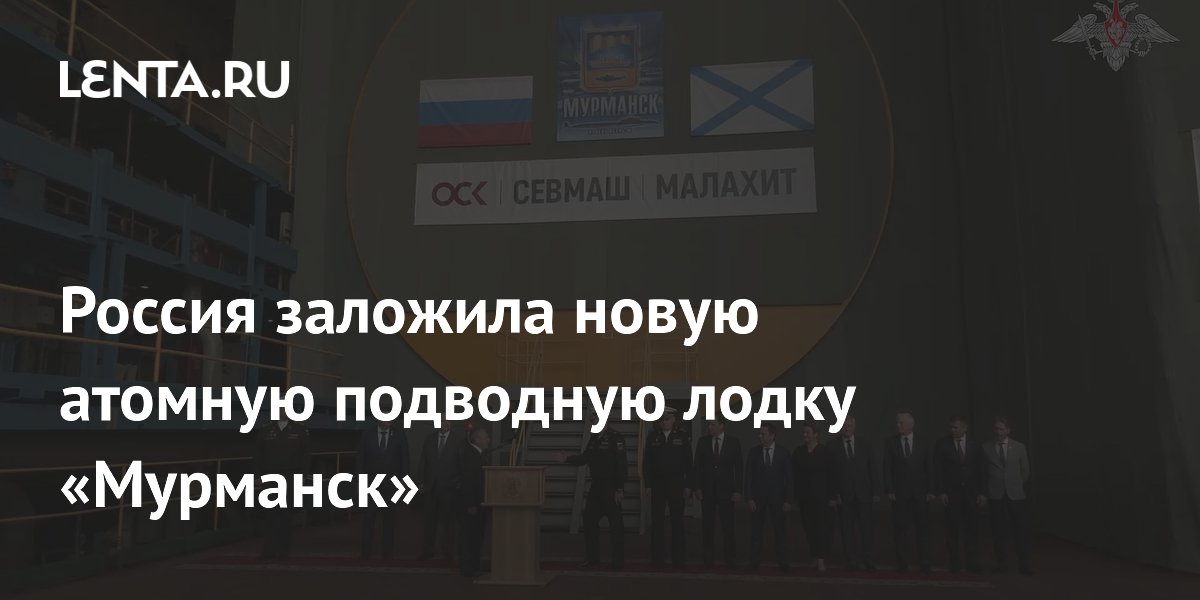 Девятая АПЛ «Ясень-М»: в России заложили подлодку «Мурманск» Девятая АПЛ «Ясень-М»: в России заложили подлодку «Мурманск»