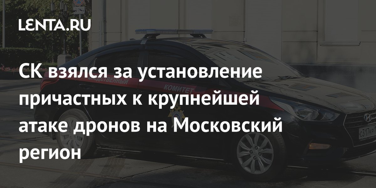 СК начал расследование крупнейшей атаки дронов на Московский регион