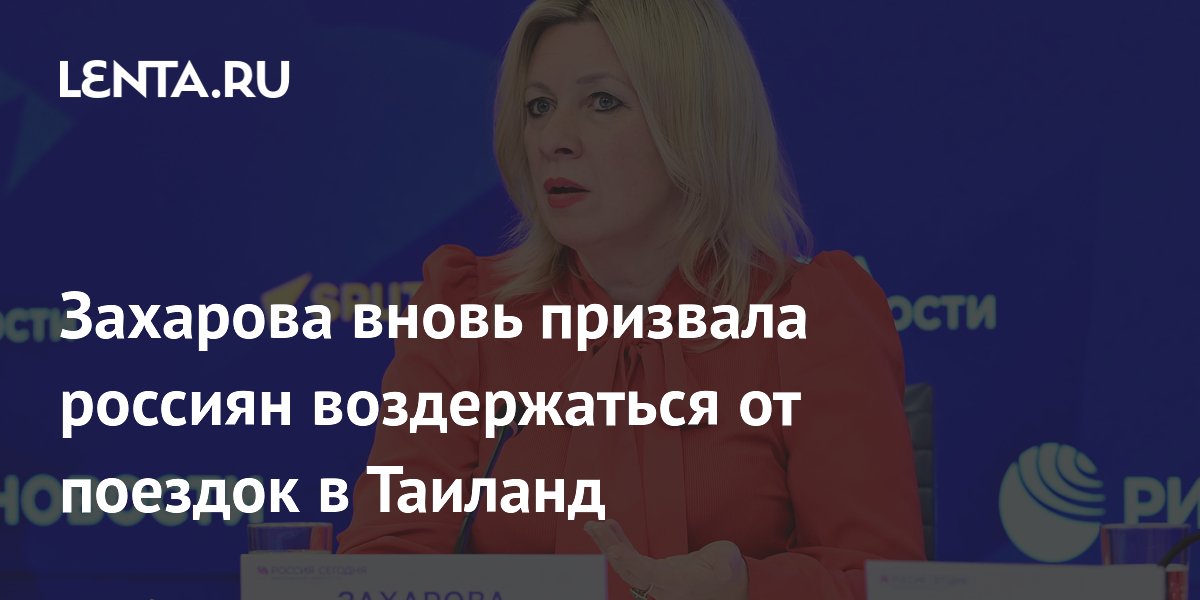 Захарова вновь предупредила россиян об угрозе задержаний в Таиланде по запросу США Захарова вновь предупредила россиян об угрозе задержаний в Таиланде по запросу США