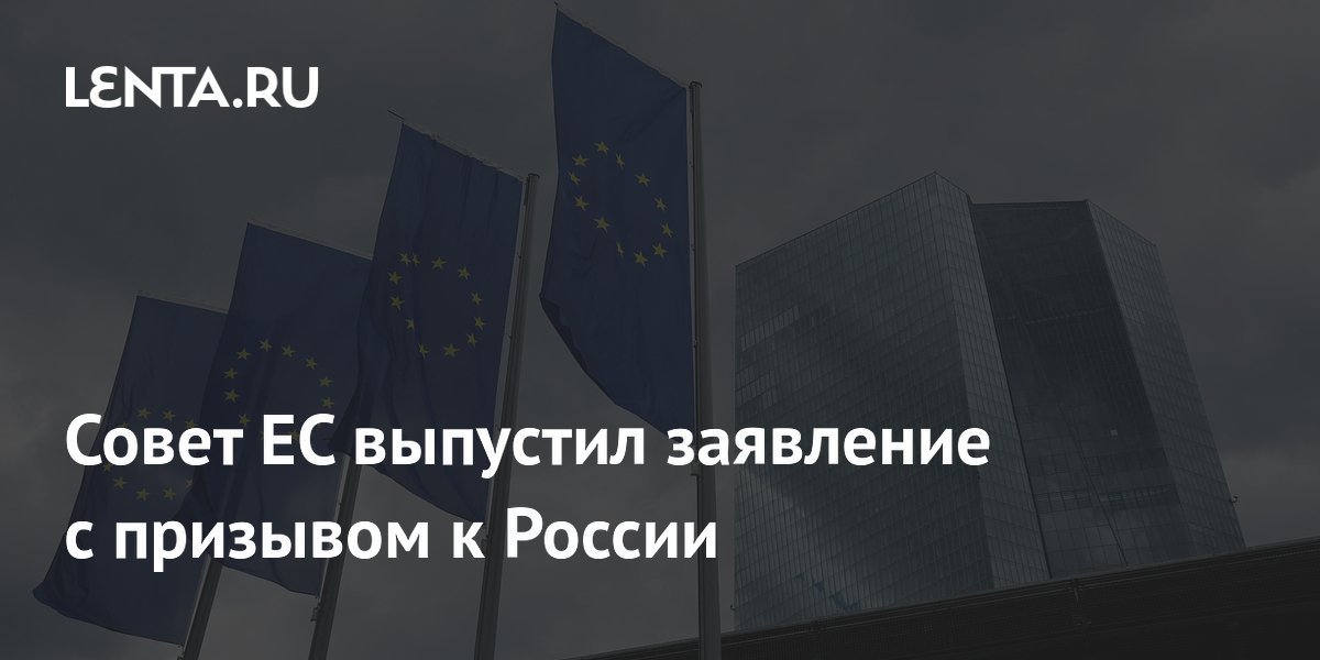 Совет ЕС призвал Россию к прекращению огня и началу переговоров Совет ЕС призвал Россию к прекращению огня и началу переговоров