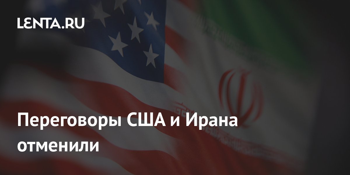 Переговоры США и Ирана в Швейцарии отменены в последний момент