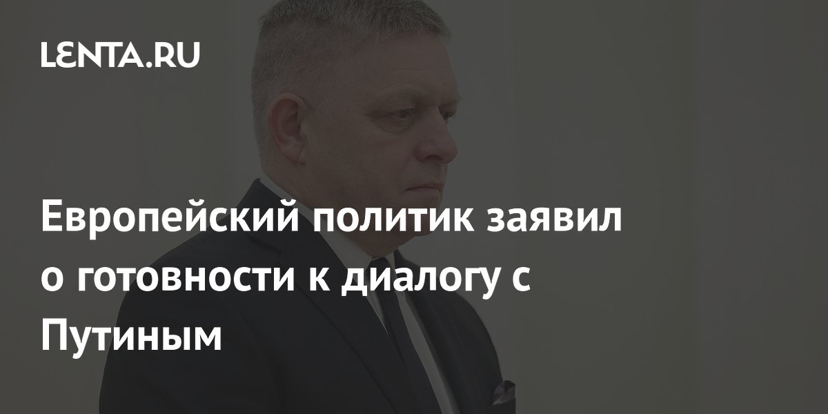 Премьер Словакии Фицо заявил о готовности к диалогу с Путиным Премьер Словакии Фицо заявил о готовности к диалогу с Путиным