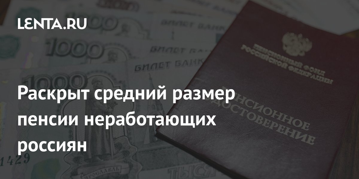 Средняя пенсия неработающих россиян в мае достигла 25 839 рублей Средняя пенсия неработающих россиян в мае достигла 25 839 рублей