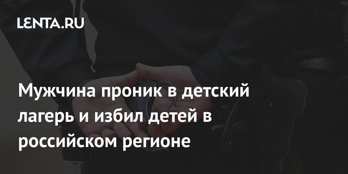 Мужчина проник в детский лагерь в Тыве и избил детей Мужчина проник в детский лагерь в Тыве и избил детей