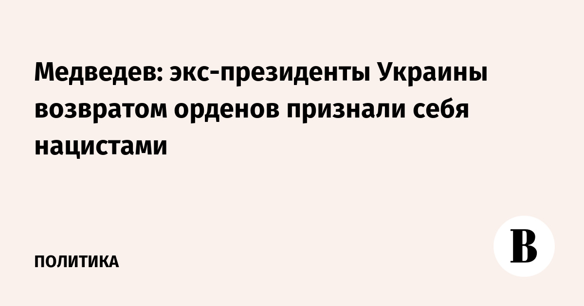 Медведев: возврат орденов Польши экс-президентами Украины — признание себя нацистами Медведев: возврат орденов Польши экс-президентами Украины — признание себя нацистами