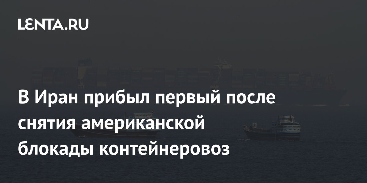 В Иран зашел первый контейнеровоз после снятия блокады США В Иран зашел первый контейнеровоз после снятия блокады США