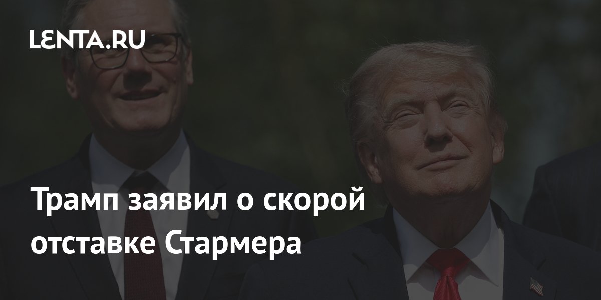 Трамп предрек отставку британского премьера Стармера Трамп предрек отставку британского премьера Стармера