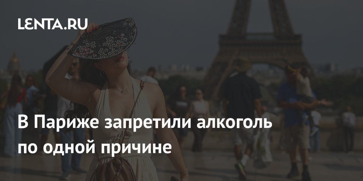 Париж запретил алкоголь на улицах из-за аномальной жары Париж запретил алкоголь на улицах из-за аномальной жары