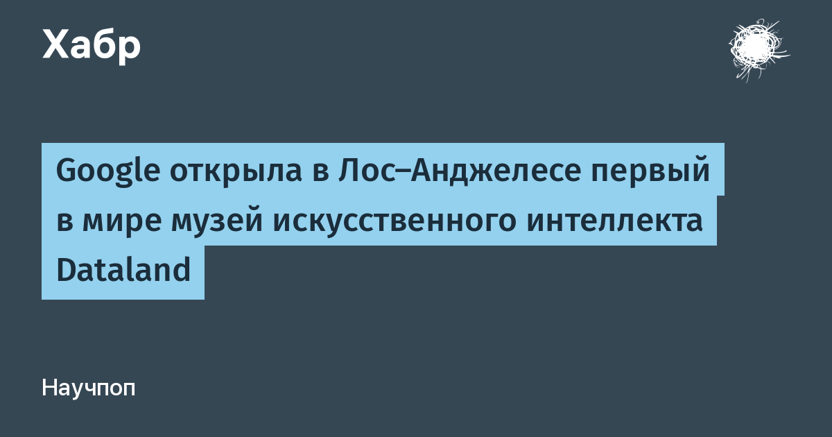 Google открыла первый в мире музей ИИ Dataland в Лос-Анджелесе Google открыла первый в мире музей ИИ Dataland в Лос-Анджелесе