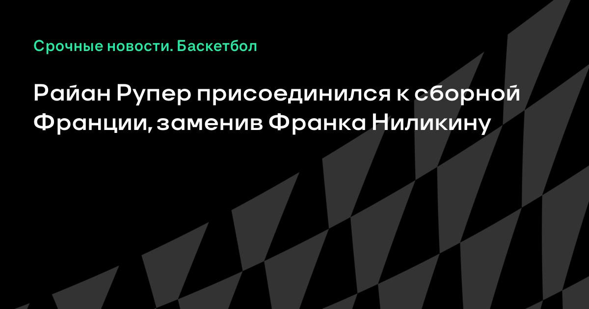 Райан Рупер заменил Франка Ниликину в сборной Франции на квалификацию ЧМ-2027 Райан Рупер заменил Франка Ниликину в сборной Франции на квалификацию ЧМ-2027