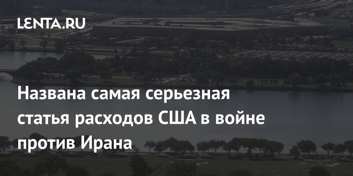 Аналитики назвали главную статью расходов США в конфликте с Ираном Аналитики назвали главную статью расходов США в конфликте с Ираном