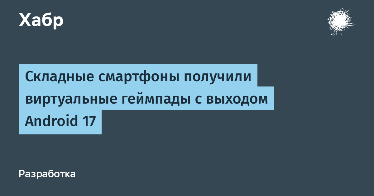Android 17 добавил виртуальные геймпады для складных смартфонов Android 17 добавил виртуальные геймпады для складных смартфонов