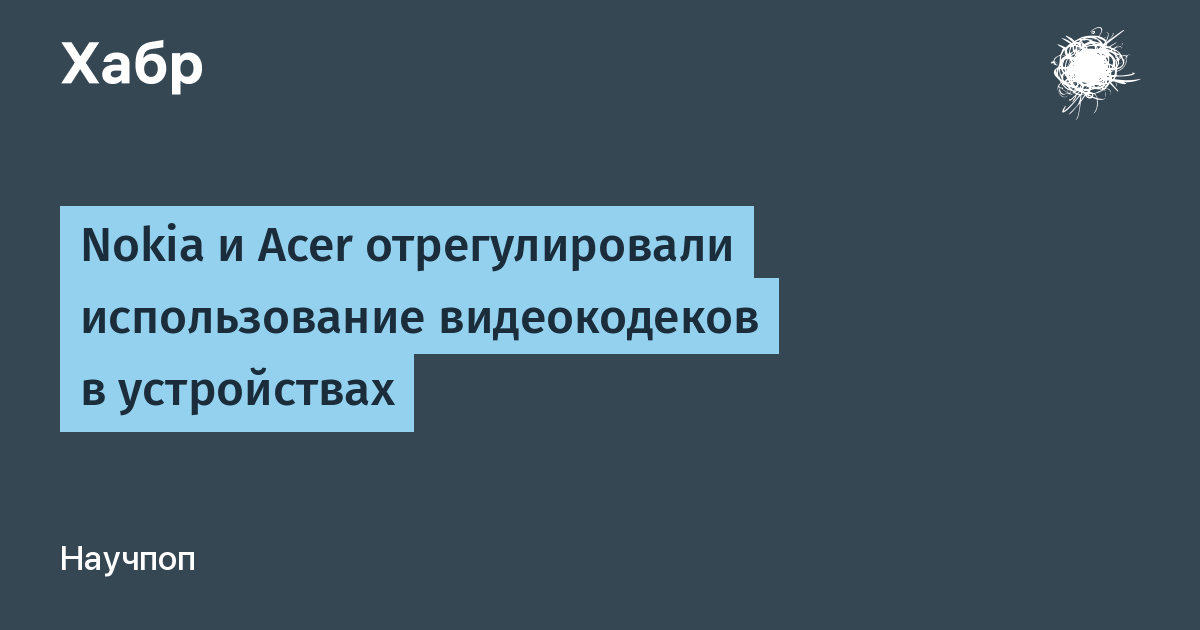 Nokia и Acer урегулировали спор по видеокодекам: заключено лицензионное соглашение Nokia и Acer урегулировали спор по видеокодекам: заключено лицензионное соглашение