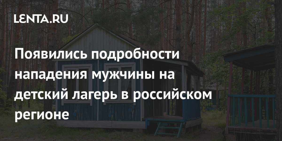 Напавший на детский лагерь в Тыве выстроил детей в шеренгу и угрожал убийством Напавший на детский лагерь в Тыве выстроил детей в шеренгу и угрожал убийством