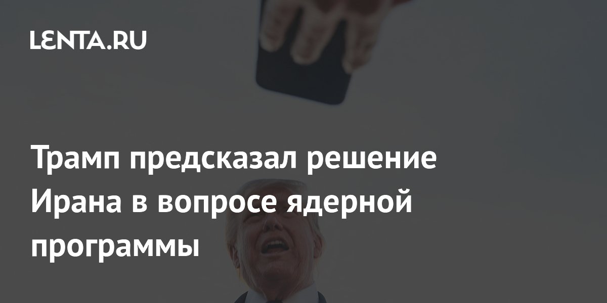 Трамп предсказал согласие Ирана на ядерные инспекции