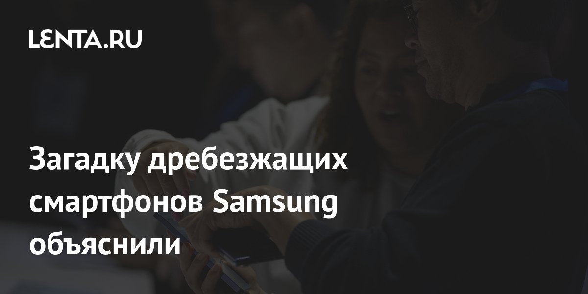 Причина дребезжания смартфонов Samsung: особенности камеры, а не поломка Причина дребезжания смартфонов Samsung: особенности камеры, а не поломка
