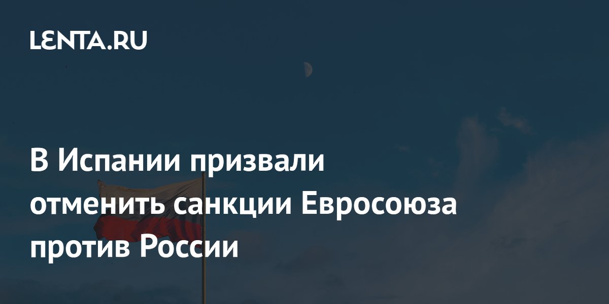 Испанский политик призвал ЕС отменить санкции: они вредят европейцам Испанский политик призвал ЕС отменить санкции: они вредят европейцам