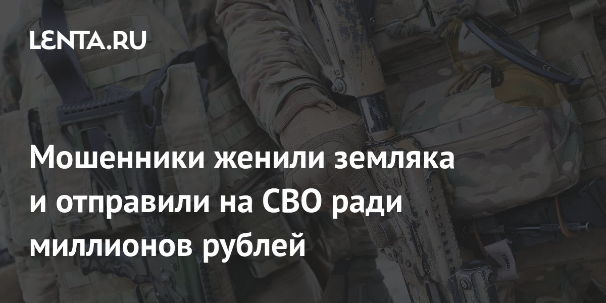Мошенники в Кургане женили земляка и отправили на СВО ради 2,6 млн рублей Мошенники в Кургане женили земляка и отправили на СВО ради 2,6 млн рублей