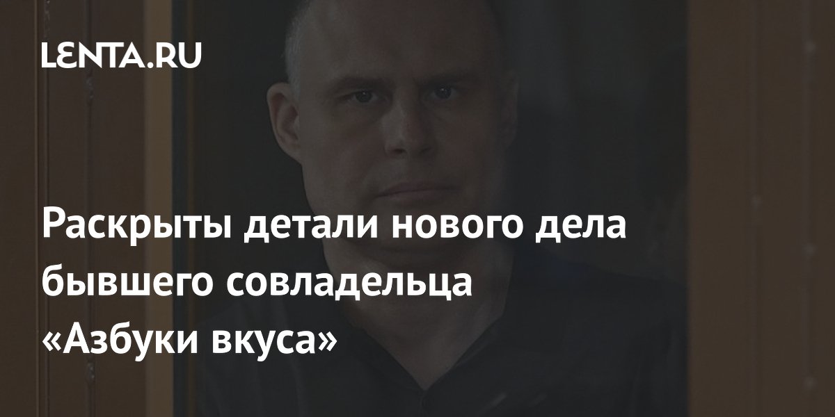 Генпрокуратура передала в суд дело экс-совладельца «Азбуки вкуса» о растрате 14 млрд рублей Генпрокуратура передала в суд дело экс-совладельца «Азбуки вкуса» о растрате 14 млрд рублей
