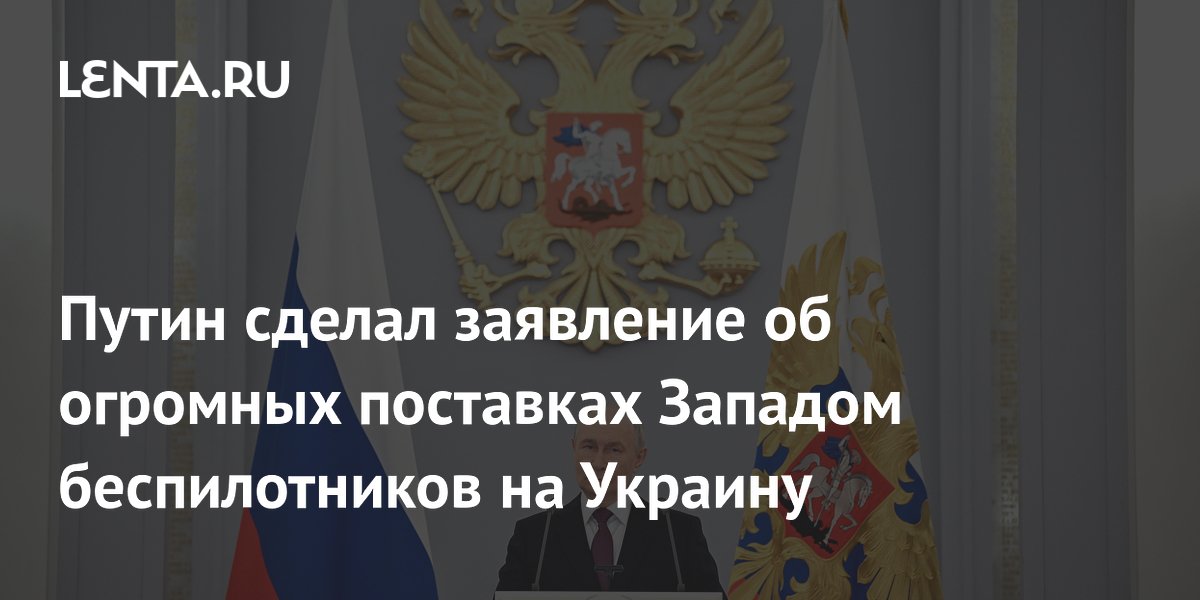 Путин заявил о массированных поставках беспилотников Западом Украине