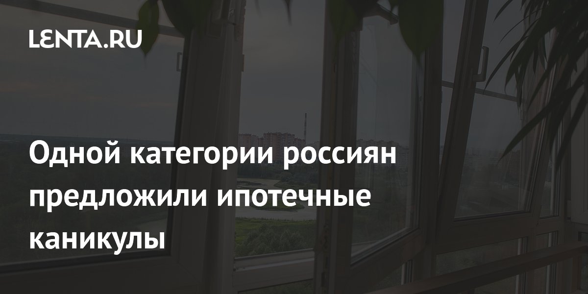 Семьи с двумя детьми смогут получить ипотечные каникулы до 1,5 лет Семьи с двумя детьми смогут получить ипотечные каникулы до 1,5 лет