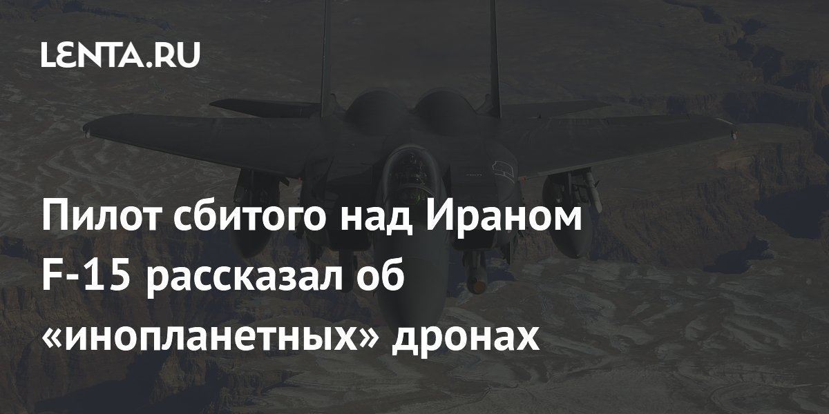 Пилот сбитого над Ираном F-15 назвал дроны «инопланетными» Пилот сбитого над Ираном F-15 назвал дроны «инопланетными»