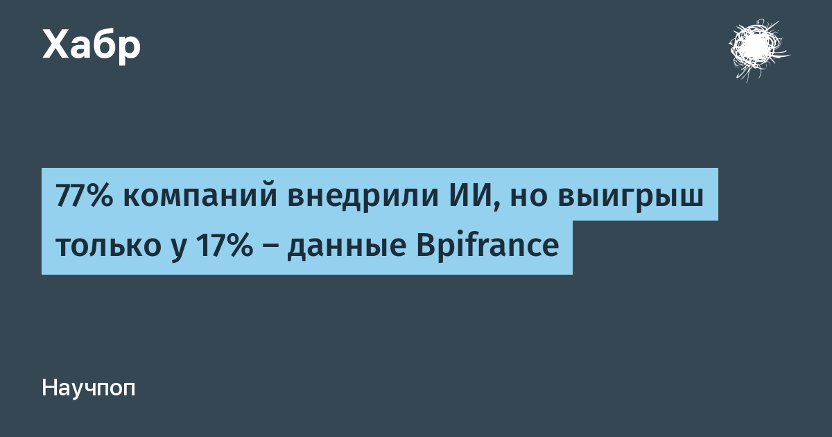 77% французских компаний внедрили ИИ, но выигрыш только у 17% — отчет Bpifrance 77% французских компаний внедрили ИИ, но выигрыш только у 17% — отчет Bpifrance