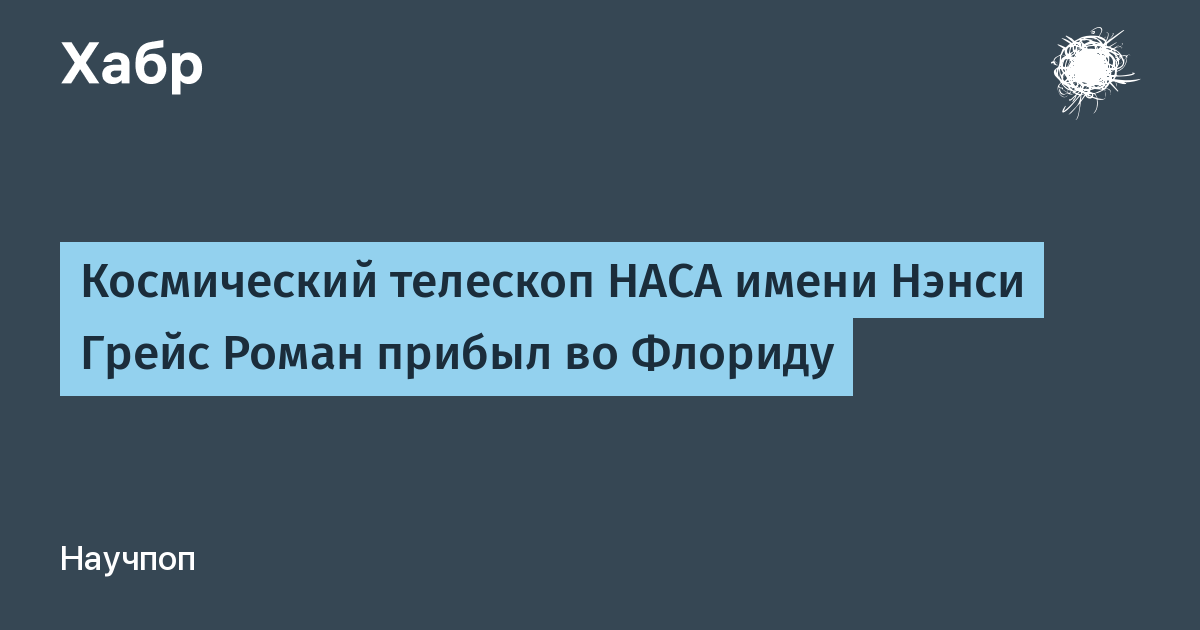 Космический телескоп Нэнси Грейс Роман доставлен во Флориду для подготовки к запуску Космический телескоп Нэнси Грейс Роман доставлен во Флориду для подготовки к запуску