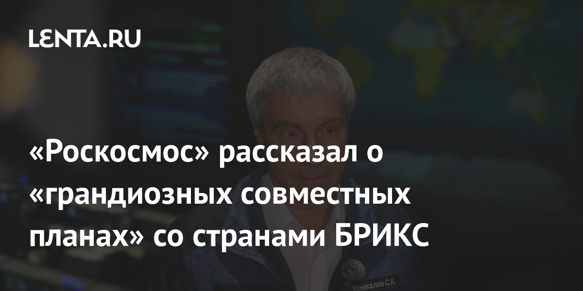 Роскосмос анонсировал грандиозные совместные космические проекты со странами БРИКС Роскосмос анонсировал грандиозные совместные космические проекты со странами БРИКС