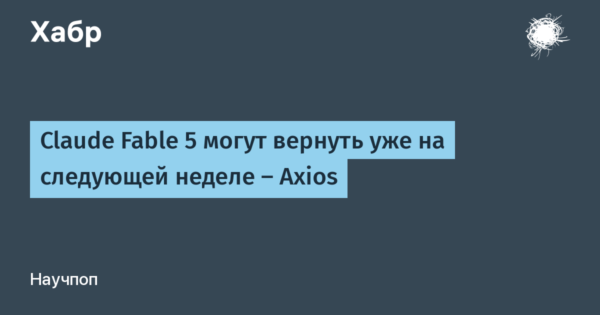 Claude Fable 5 ����� ������� �� ��������� ������ � �������� Axios