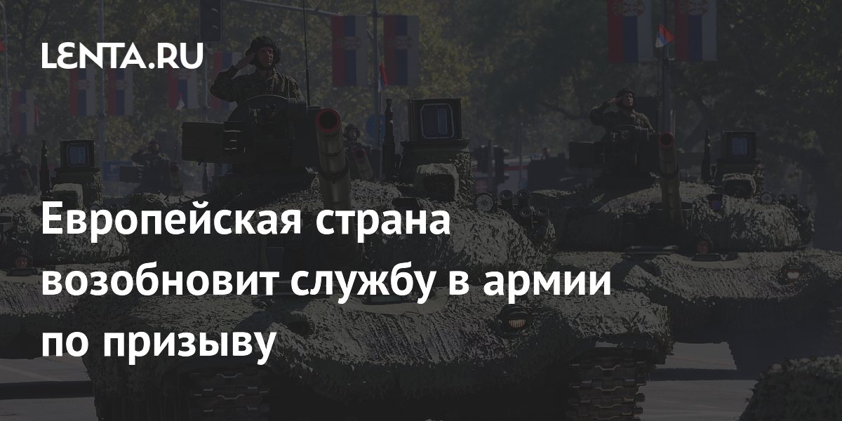 Сербия возобновит призыв в армию с марта 2027 года Сербия возобновит призыв в армию с марта 2027 года