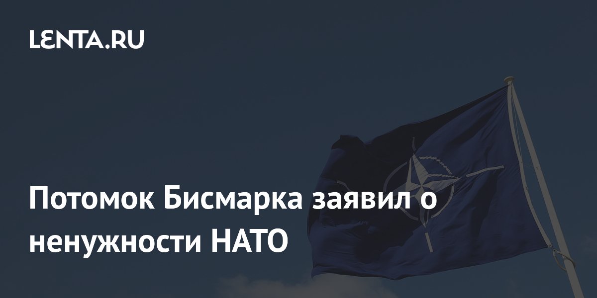 Потомок Бисмарка заявил о ненужности НАТО после холодной войны