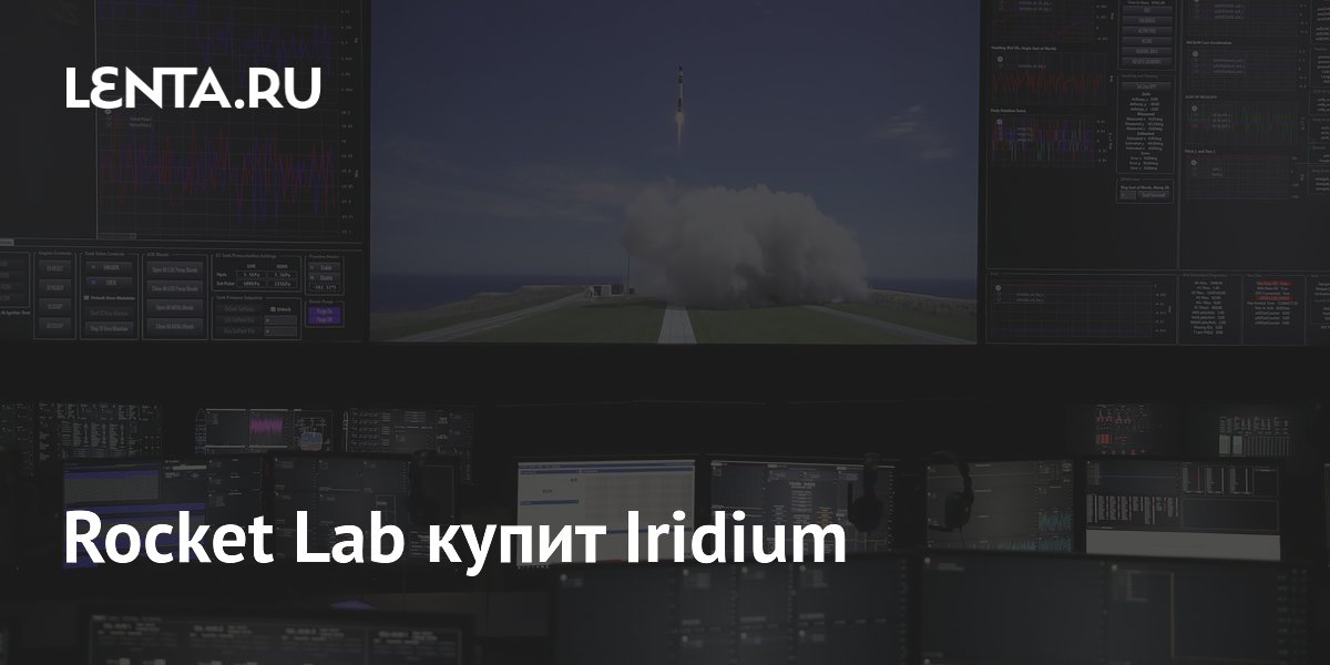 Rocket Lab покупает Iridium за $8 млрд: выход на рынок связи