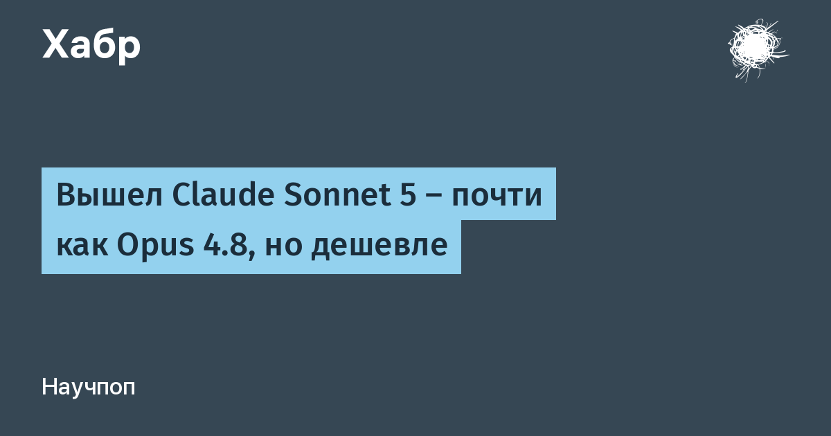 Anthropic выпустила Claude Sonnet 5: почти как Opus 4.8, но дешевле