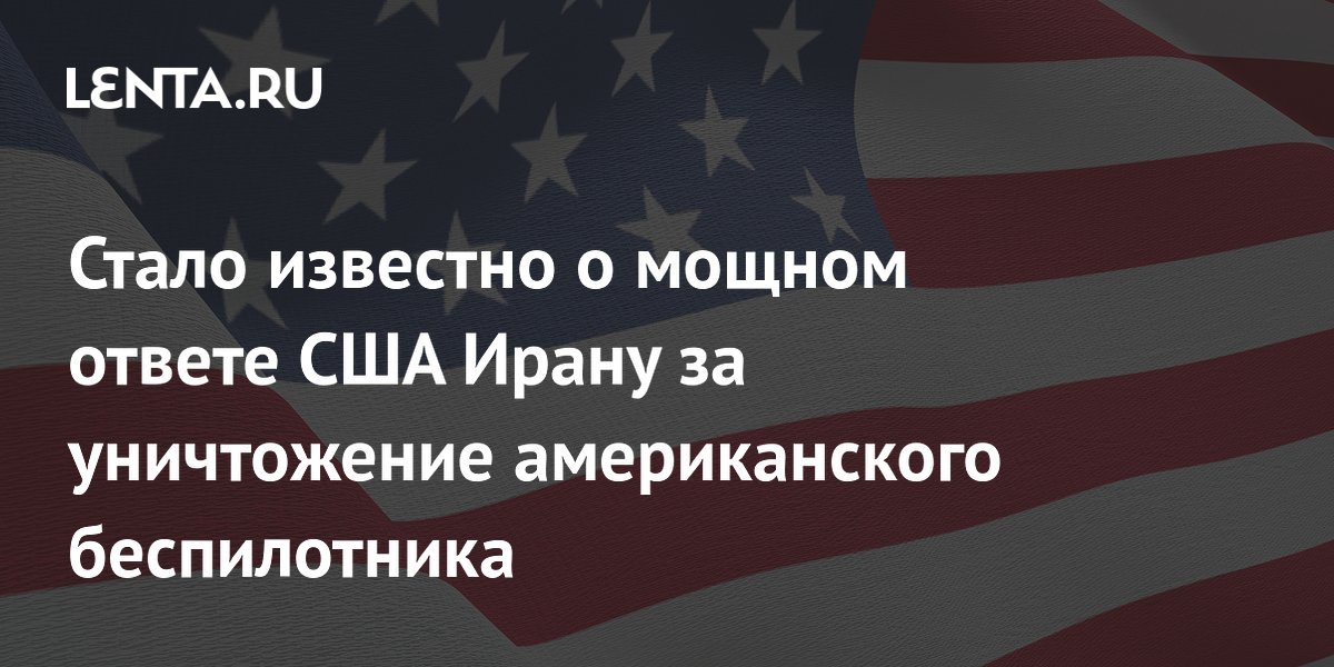 США нанесли удары по иранскому радару и пунктам управления дронами в ответ на уничтожение MQ-1