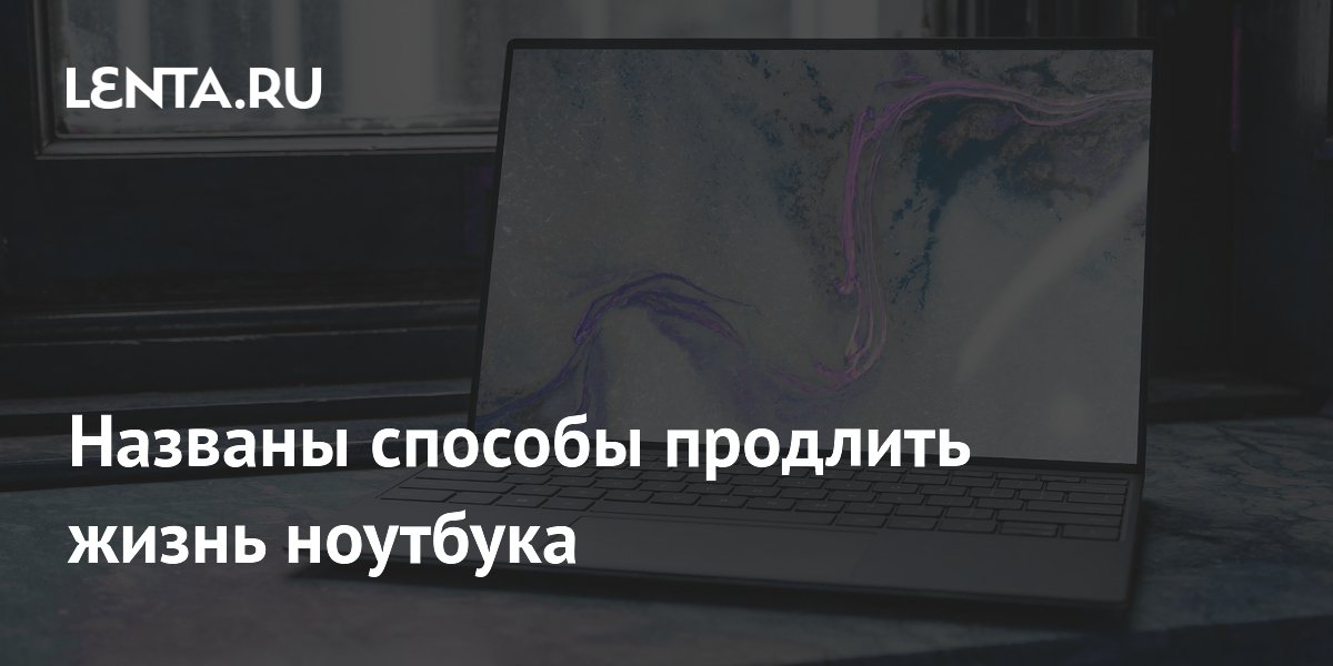 Эксперты назвали способы продлить жизнь ноутбука: зарядка, чистка и обновления Эксперты назвали способы продлить жизнь ноутбука: зарядка, чистка и обновления