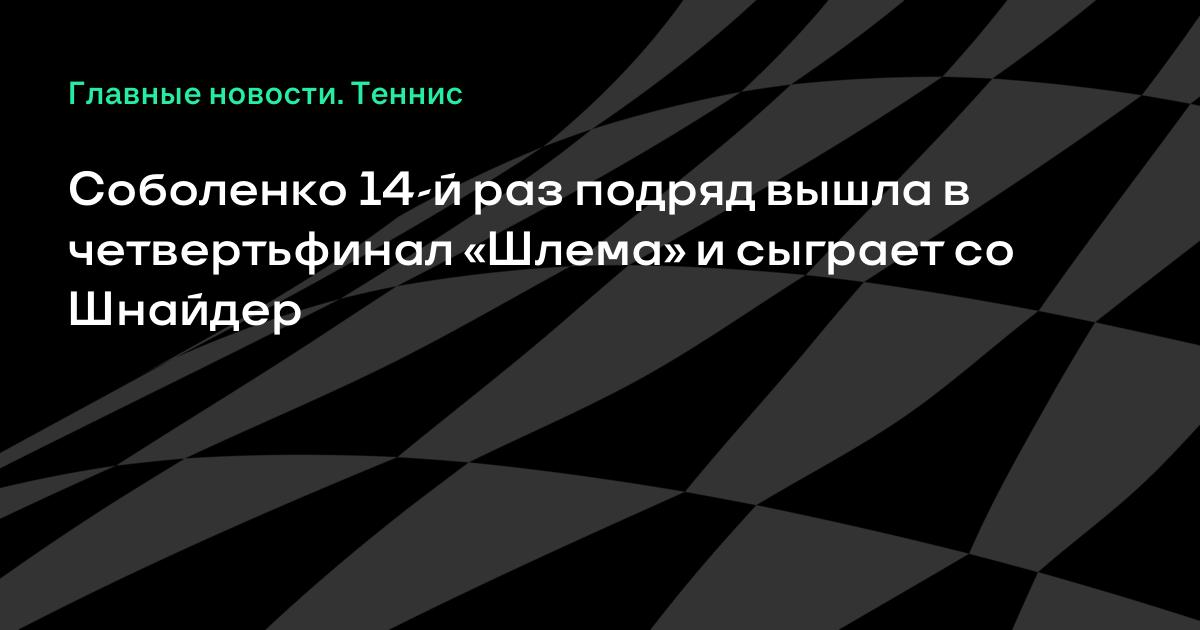 Соболенко 14-й раз подряд вышла в четвертьфинал «Шлема» и сыграет со Шнайдер Соболенко 14-й раз подряд вышла в четвертьфинал «Шлема» и сыграет со Шнайдер